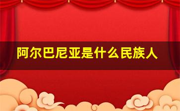 阿尔巴尼亚是什么民族人