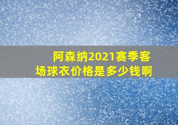 阿森纳2021赛季客场球衣价格是多少钱啊