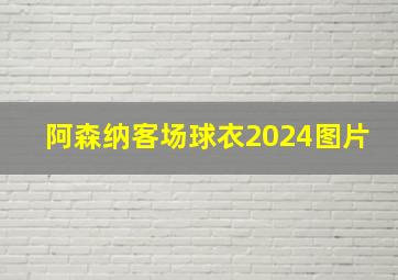 阿森纳客场球衣2024图片