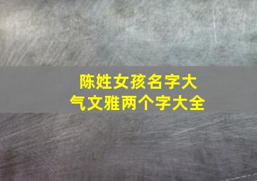 陈姓女孩名字大气文雅两个字大全