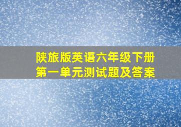 陕旅版英语六年级下册第一单元测试题及答案