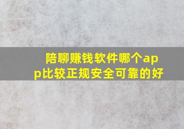 陪聊赚钱软件哪个app比较正规安全可靠的好