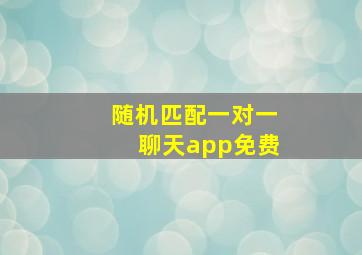 随机匹配一对一聊天app免费