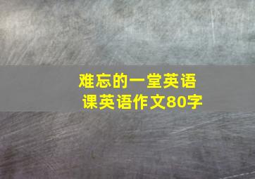 难忘的一堂英语课英语作文80字