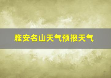 雅安名山天气预报天气