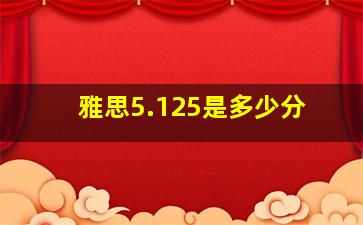 雅思5.125是多少分