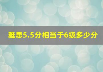 雅思5.5分相当于6级多少分