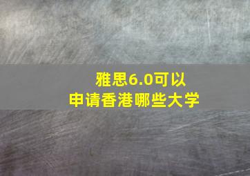 雅思6.0可以申请香港哪些大学