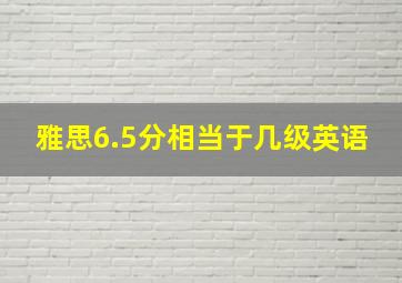 雅思6.5分相当于几级英语