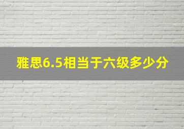 雅思6.5相当于六级多少分