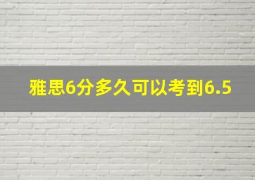 雅思6分多久可以考到6.5