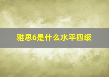 雅思6是什么水平四级