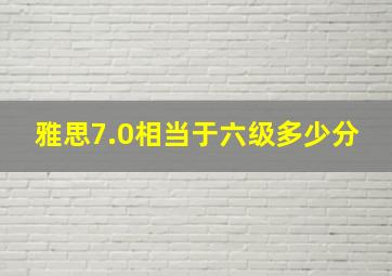 雅思7.0相当于六级多少分