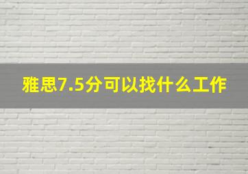 雅思7.5分可以找什么工作