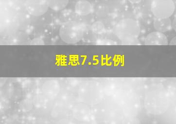 雅思7.5比例