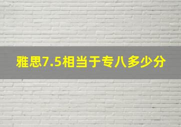 雅思7.5相当于专八多少分