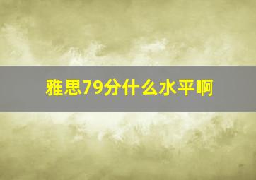 雅思79分什么水平啊