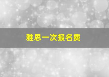 雅思一次报名费