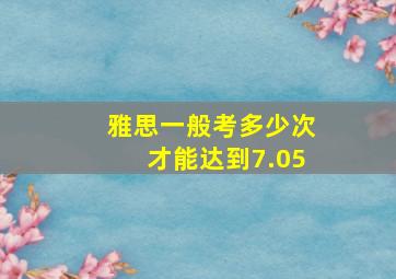 雅思一般考多少次才能达到7.05