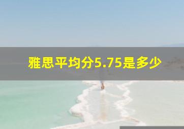 雅思平均分5.75是多少