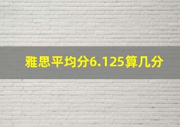 雅思平均分6.125算几分