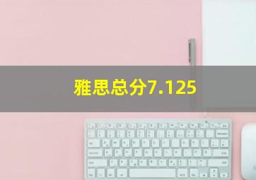 雅思总分7.125