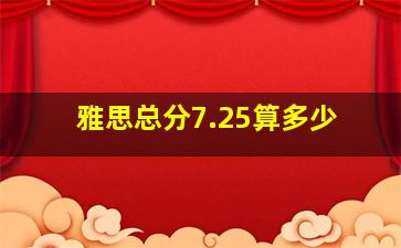 雅思总分7.25算多少