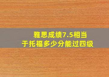 雅思成绩7.5相当于托福多少分能过四级