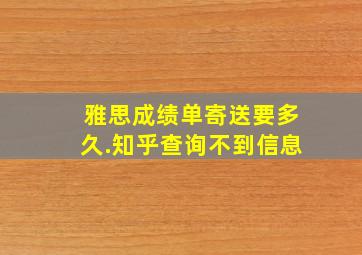 雅思成绩单寄送要多久.知乎查询不到信息