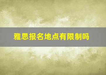 雅思报名地点有限制吗