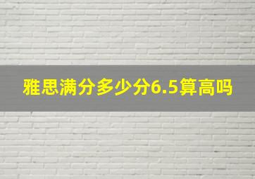 雅思满分多少分6.5算高吗