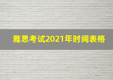 雅思考试2021年时间表格