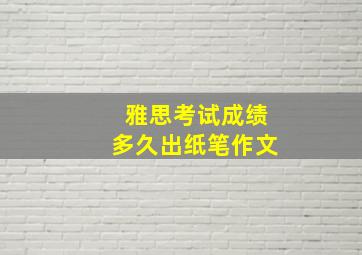 雅思考试成绩多久出纸笔作文