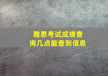 雅思考试成绩查询几点能查到信息