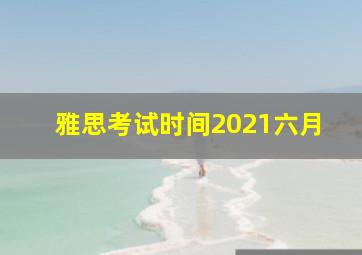 雅思考试时间2021六月