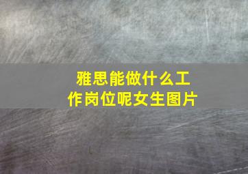 雅思能做什么工作岗位呢女生图片