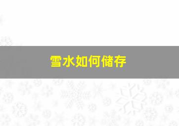 雪水如何储存