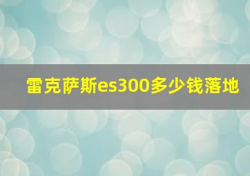 雷克萨斯es300多少钱落地