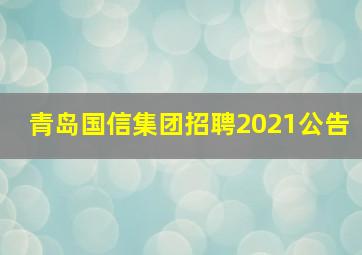 青岛国信集团招聘2021公告