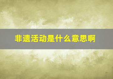 非遗活动是什么意思啊