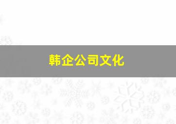 韩企公司文化