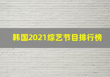 韩国2021综艺节目排行榜