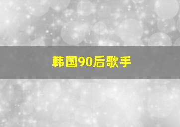 韩国90后歌手