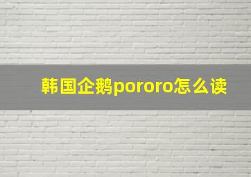 韩国企鹅pororo怎么读