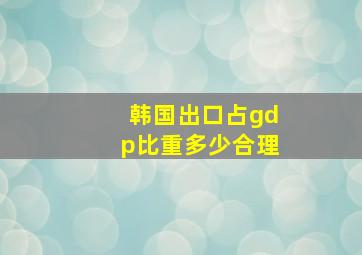 韩国出口占gdp比重多少合理