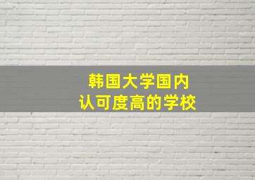 韩国大学国内认可度高的学校