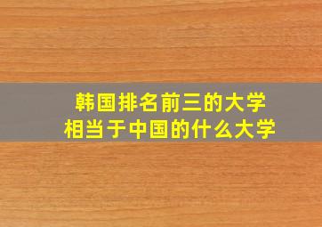 韩国排名前三的大学相当于中国的什么大学