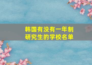 韩国有没有一年制研究生的学校名单