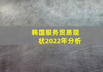 韩国服务贸易现状2022年分析