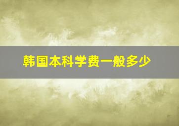 韩国本科学费一般多少